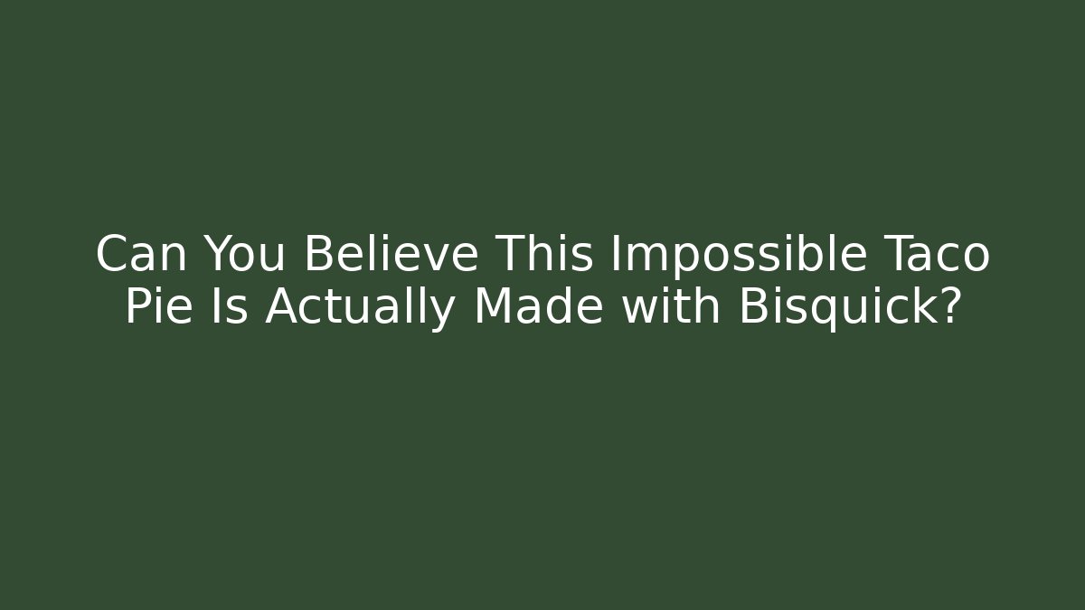 Can You Believe This Impossible Taco Pie Is Actually Made with Bisquick?
