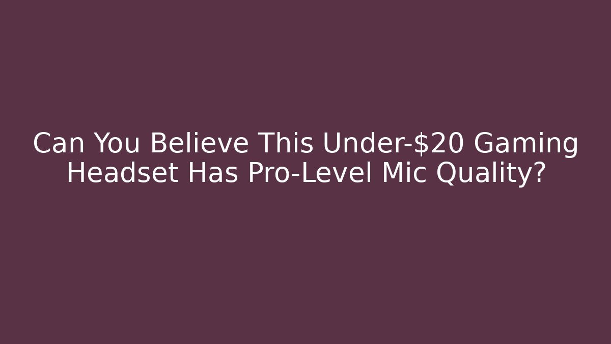 Can You Believe This Under-$20 Gaming Headset Has Pro-Level Mic Quality?