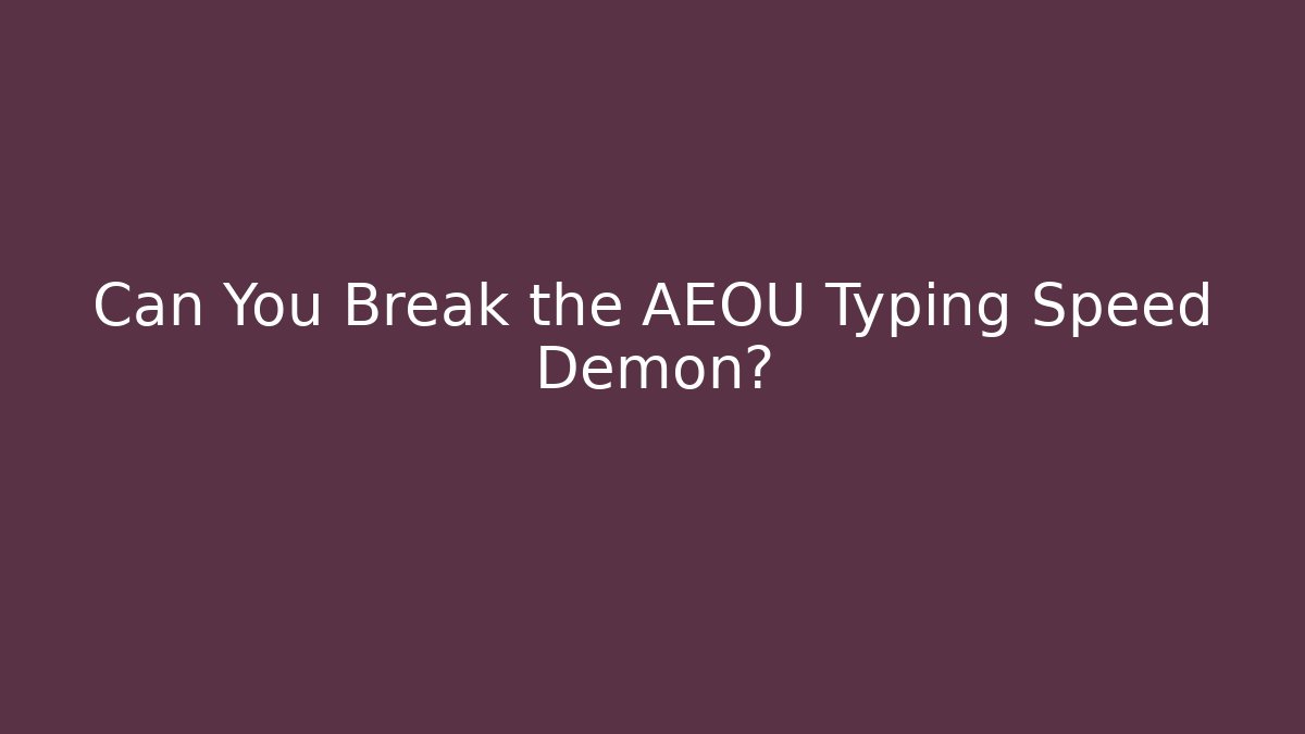 Can You Break the AEOU Typing Speed Demon?