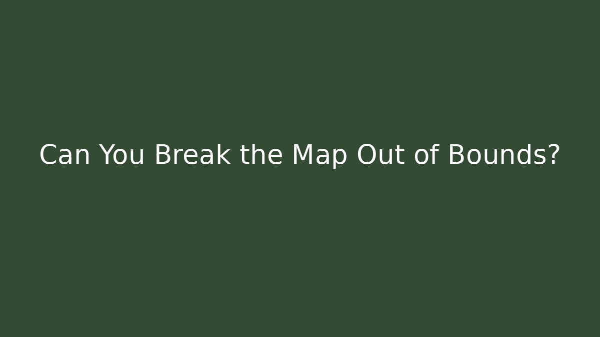 Can You Break the Map Out of Bounds?