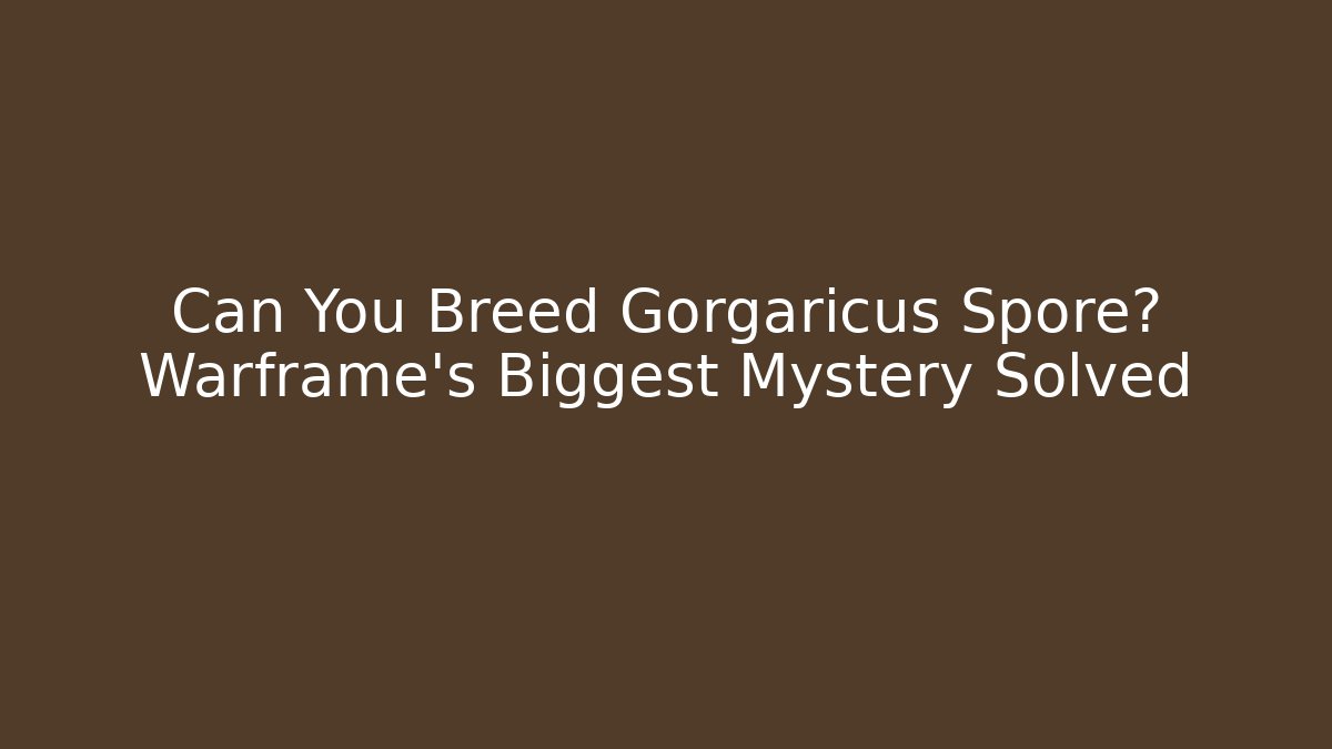Can You Breed Gorgaricus Spore? Warframe’s Biggest Mystery Solved