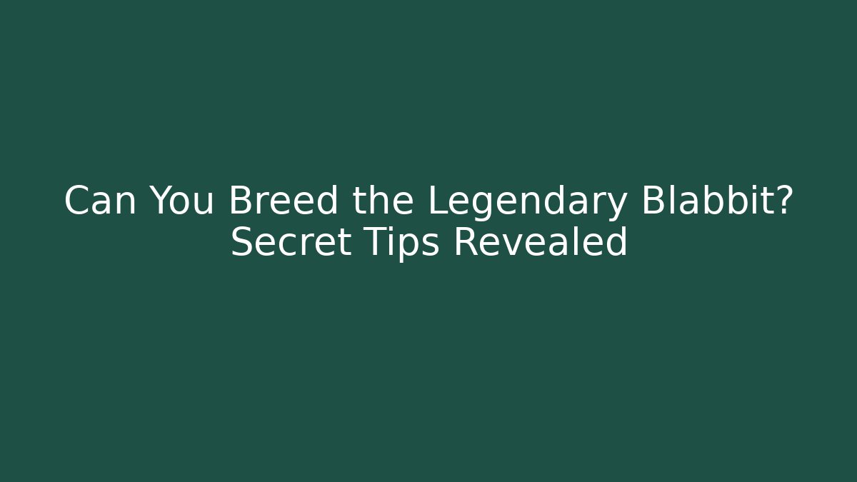Can You Breed the Legendary Blabbit? Secret Tips Revealed