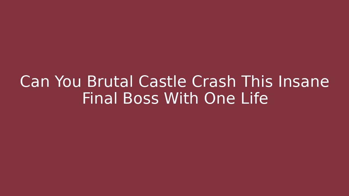 Can You Brutal Castle Crash This Insane Final Boss With One Life
