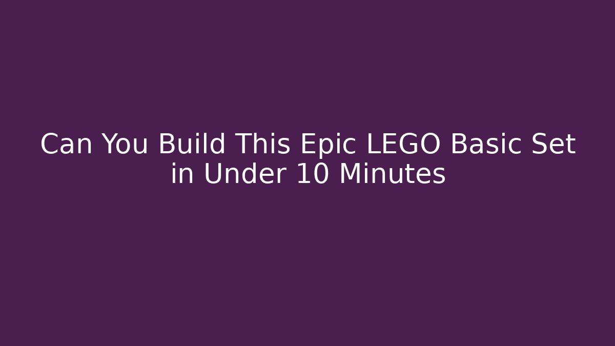 Can You Build This Epic LEGO Basic Set in Under 10 Minutes