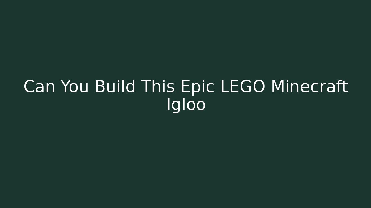 Can You Build This Epic LEGO Minecraft Igloo