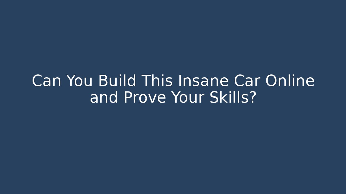 Can You Build This Insane Car Online and Prove Your Skills?
