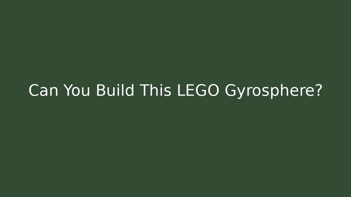 Can You Build This LEGO Gyrosphere?