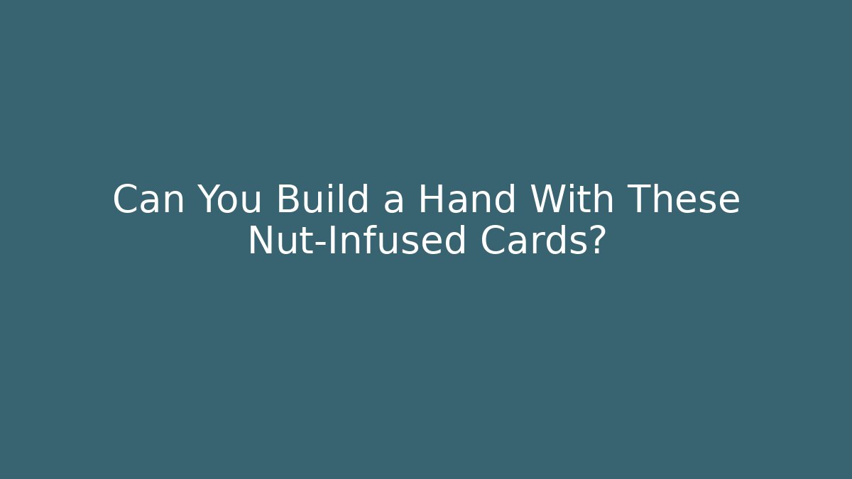 Can You Build a Hand With These Nut-Infused Cards?