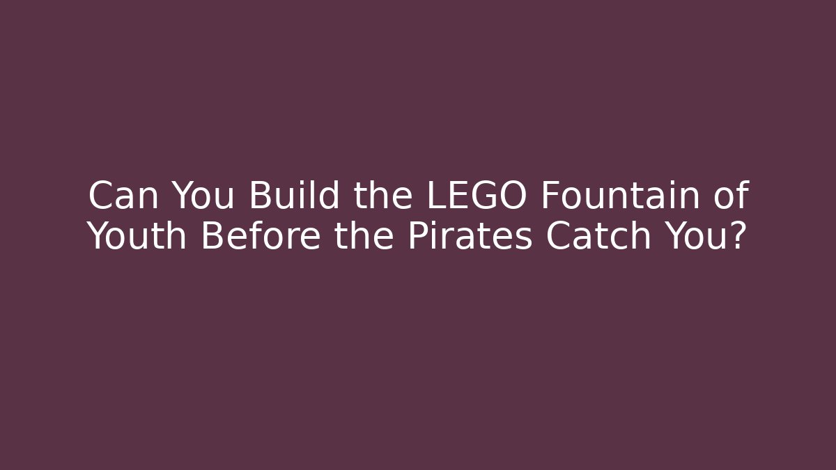 Can You Build the LEGO Fountain of Youth Before the Pirates Catch You?