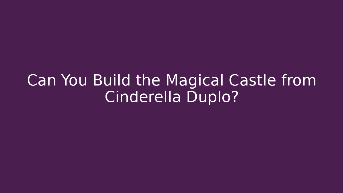 Can You Build the Magical Castle from Cinderella Duplo?