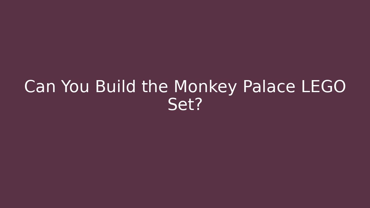 Can You Build the Monkey Palace LEGO Set?