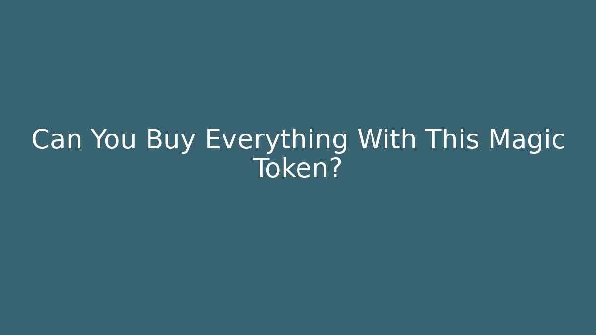 Can You Buy Everything With This Magic Token?