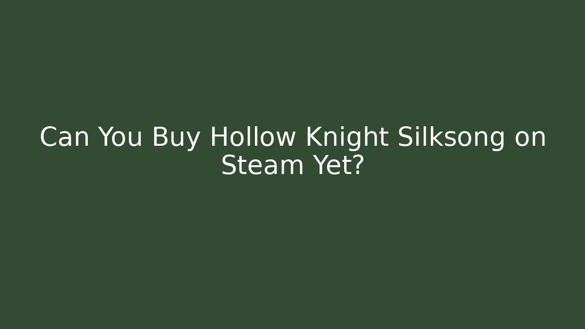 Can You Buy Hollow Knight Silksong on Steam Yet?