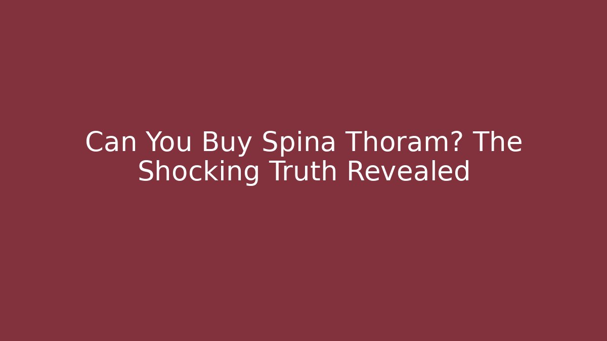 Can You Buy Spina Thoram? The Shocking Truth Revealed