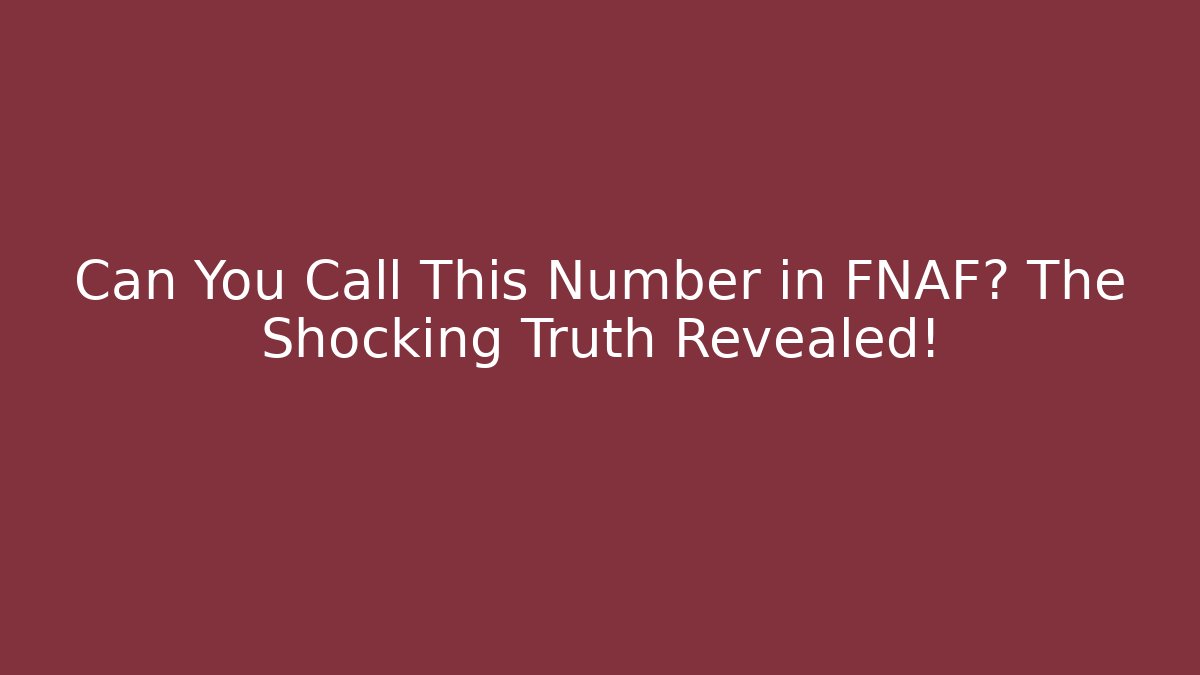 Can You Call This Number in FNAF? The Shocking Truth Revealed!