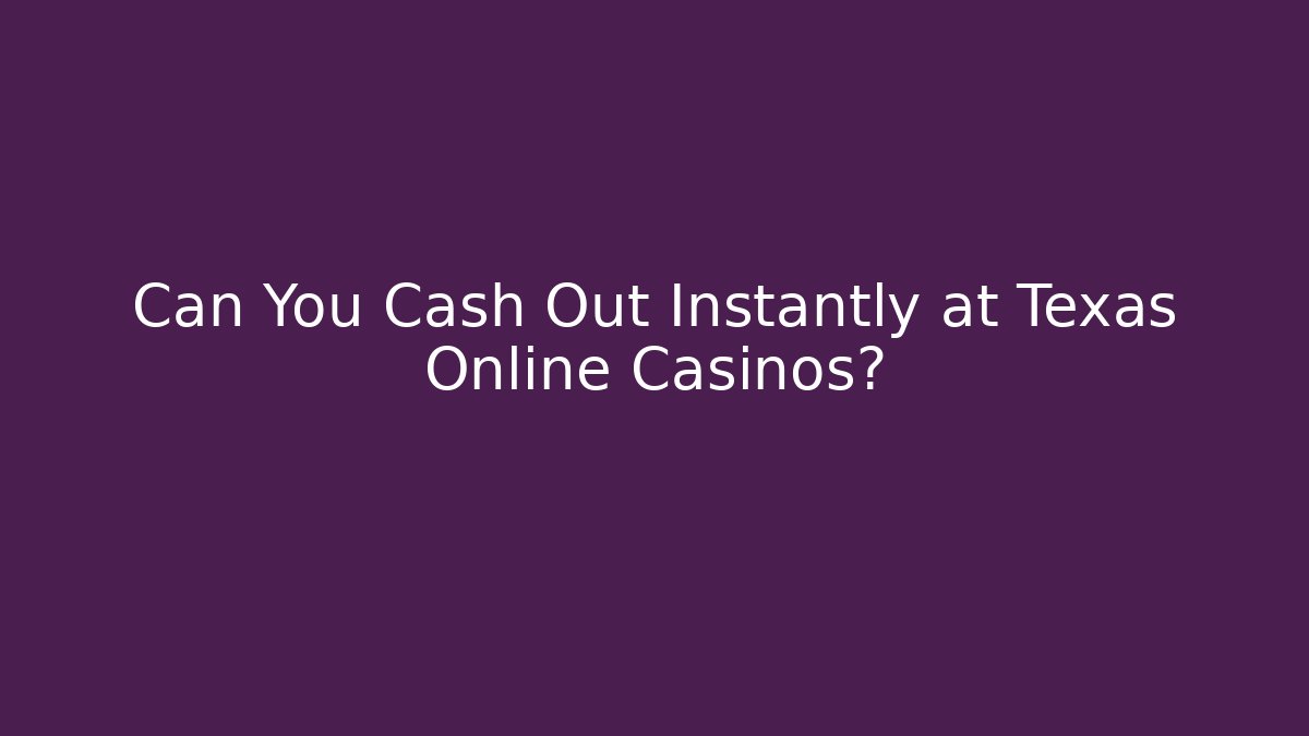 Can You Cash Out Instantly at Texas Online Casinos?
