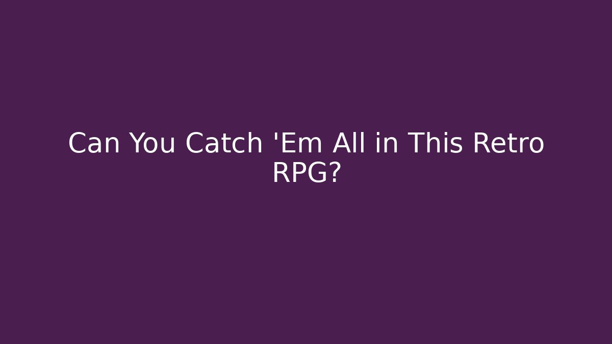 Can You Catch 'Em All in This Retro RPG?