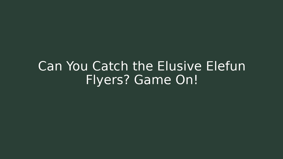 Can You Catch the Elusive Elefun Flyers? Game On!
