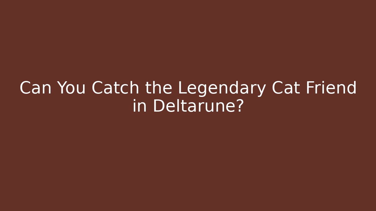 Can You Catch the Legendary Cat Friend in Deltarune?