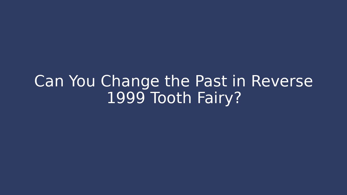 Can You Change the Past in Reverse 1999 Tooth Fairy?