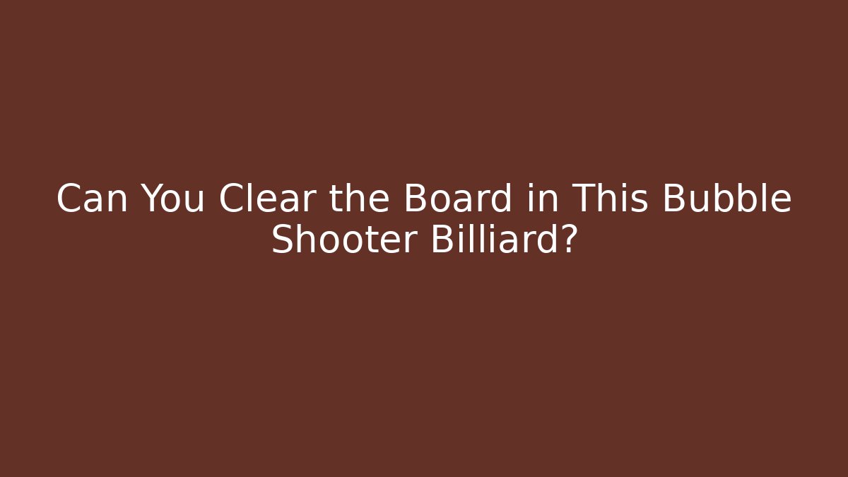 Can You Clear the Board in This Bubble Shooter Billiard?