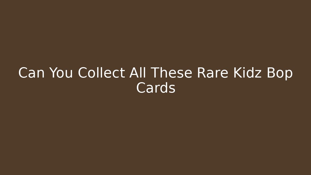 Can You Collect All These Rare Kidz Bop Cards