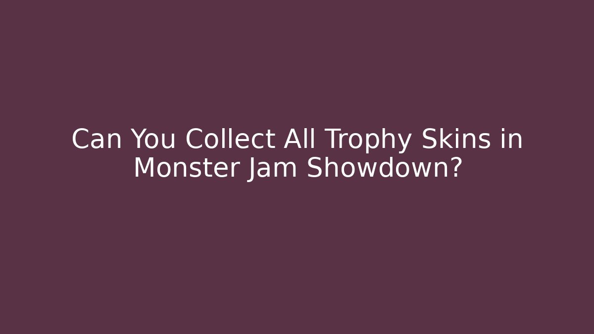 Can You Collect All Trophy Skins in Monster Jam Showdown?
