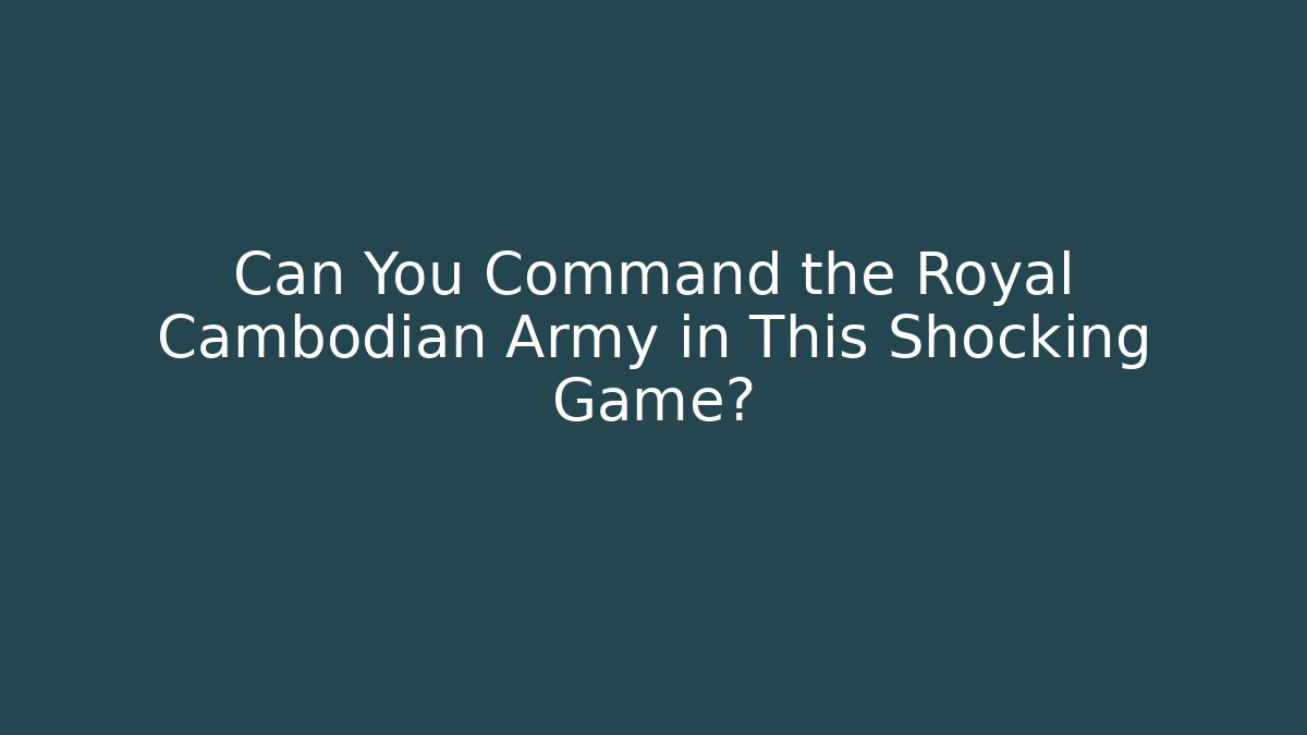 Can You Command the Royal Cambodian Army in This Shocking Game?