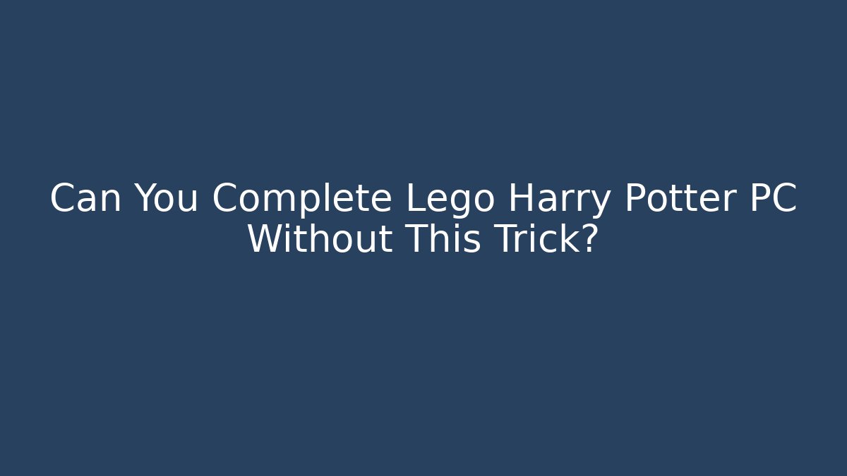 Can You Complete Lego Harry Potter PC Without This Trick?
