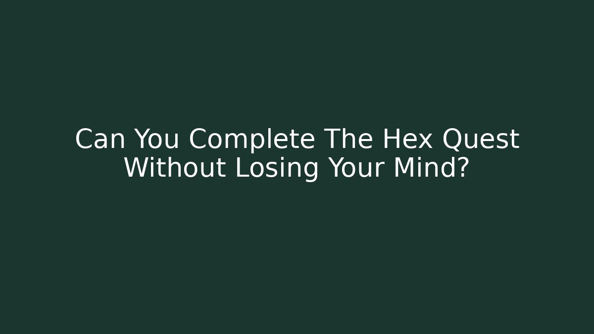 Can You Complete The Hex Quest Without Losing Your Mind?