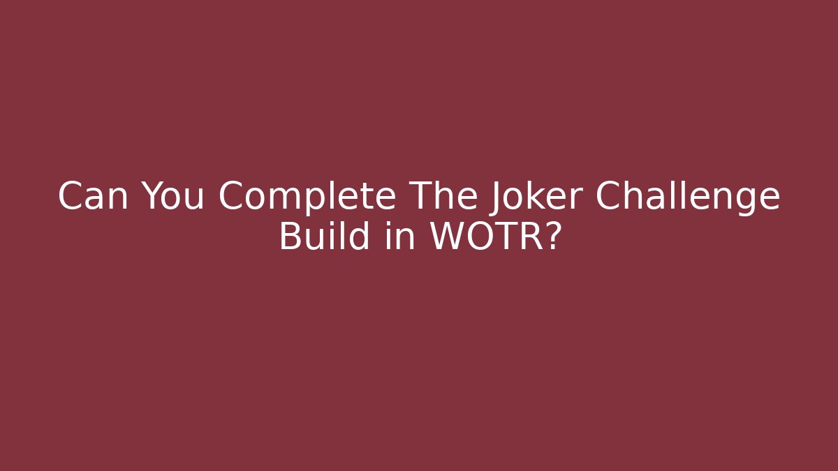 Can You Complete The Joker Challenge Build in WOTR?