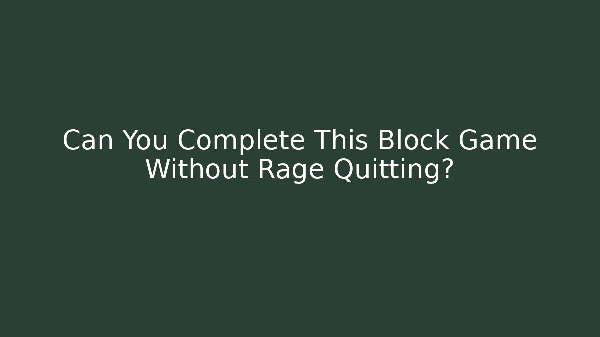 Can You Complete This Block Game Without Rage Quitting?