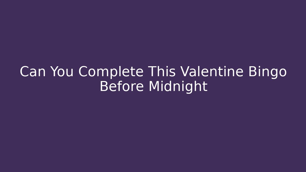 Can You Complete This Valentine Bingo Before Midnight