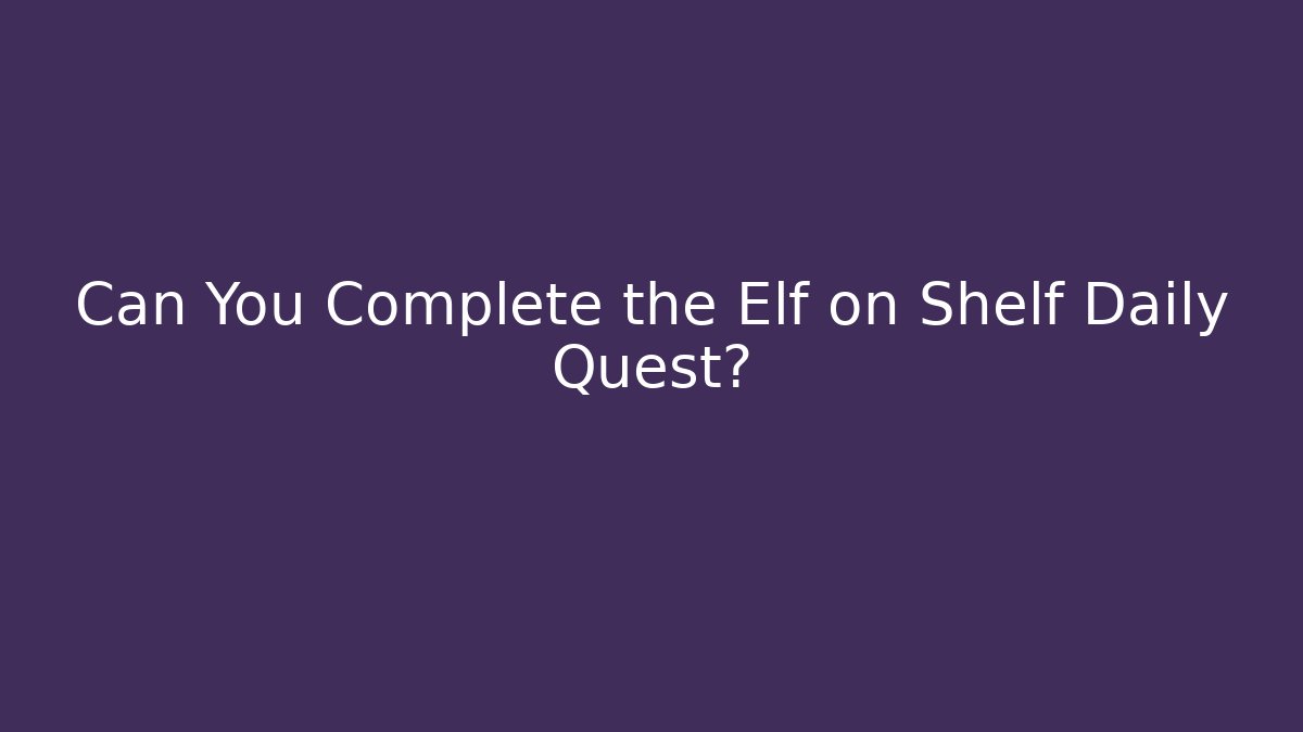 Can You Complete the Elf on Shelf Daily Quest?
