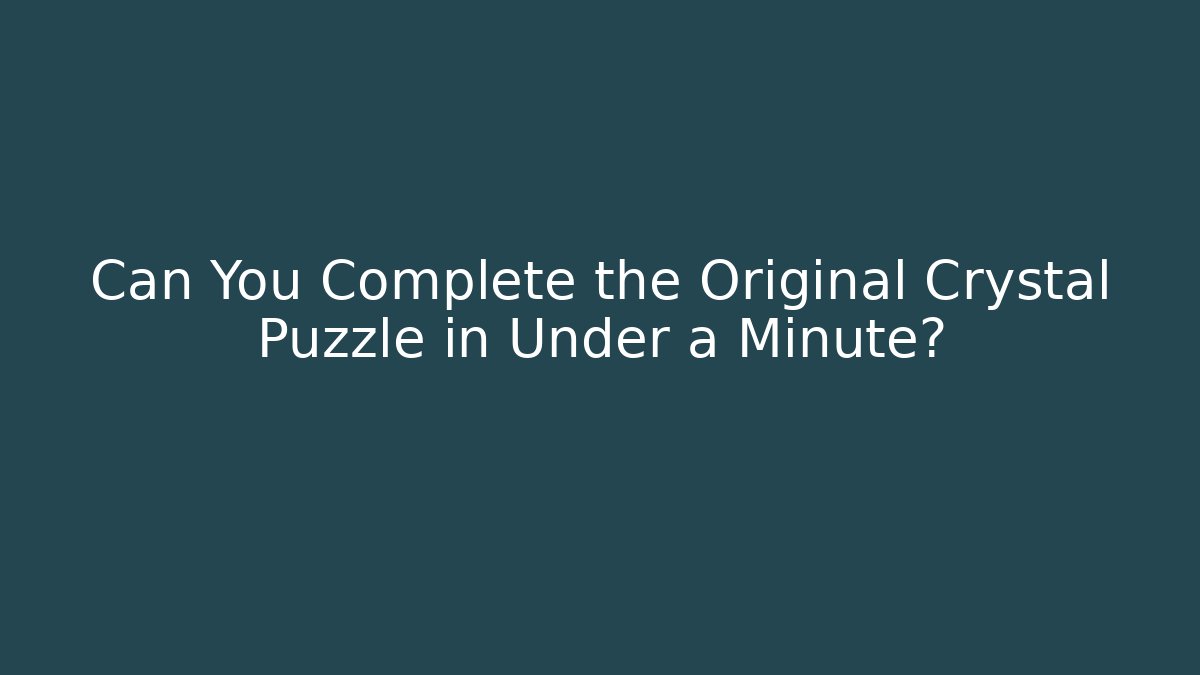 Can You Complete the Original Crystal Puzzle in Under a Minute?