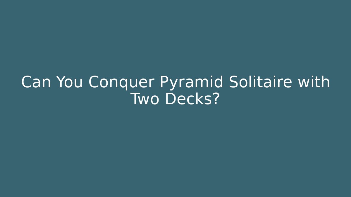 Can You Conquer Pyramid Solitaire with Two Decks?