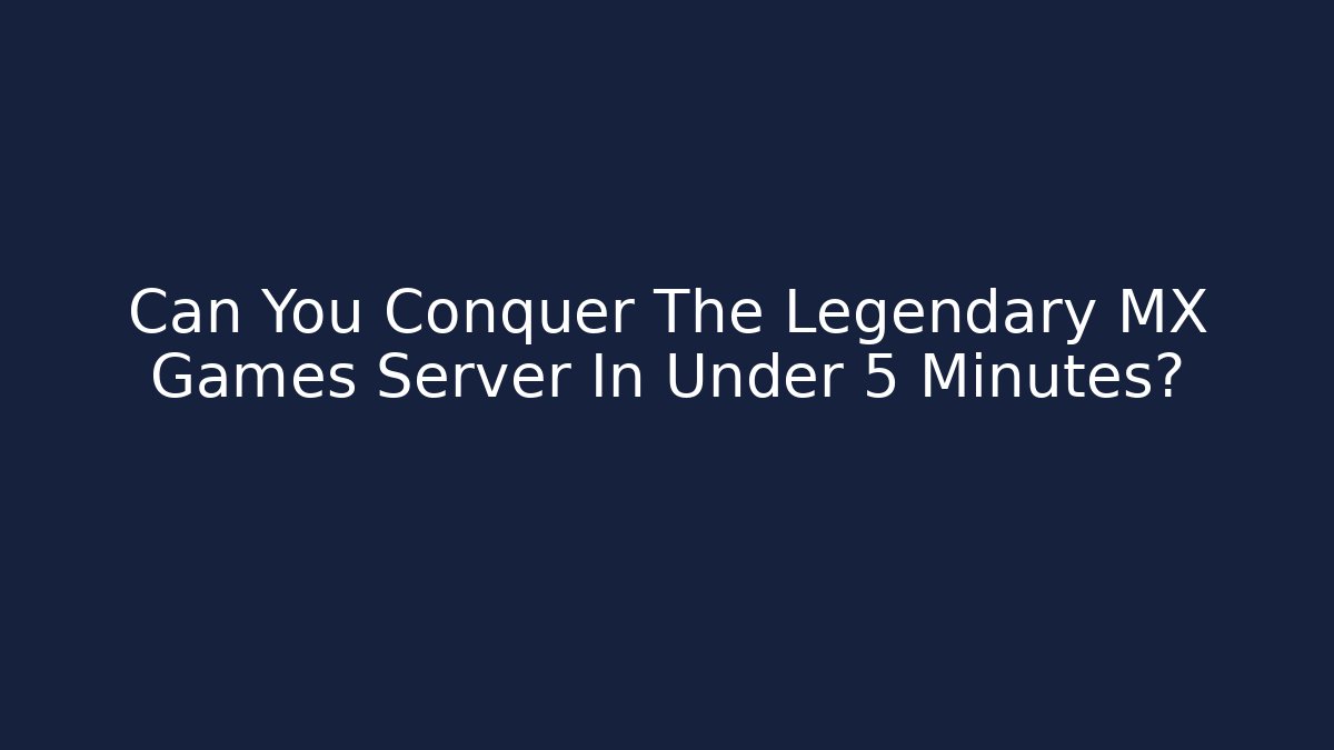 Can You Conquer The Legendary MX Games Server In Under 5 Minutes?