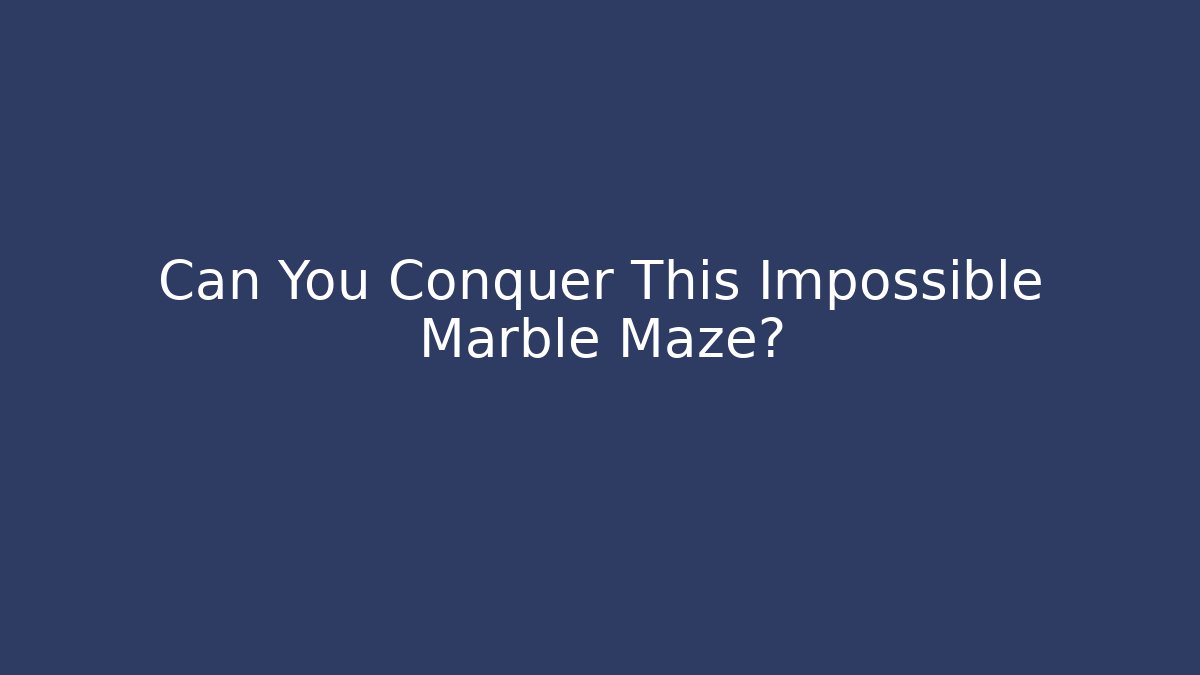 Can You Conquer This Impossible Marble Maze?