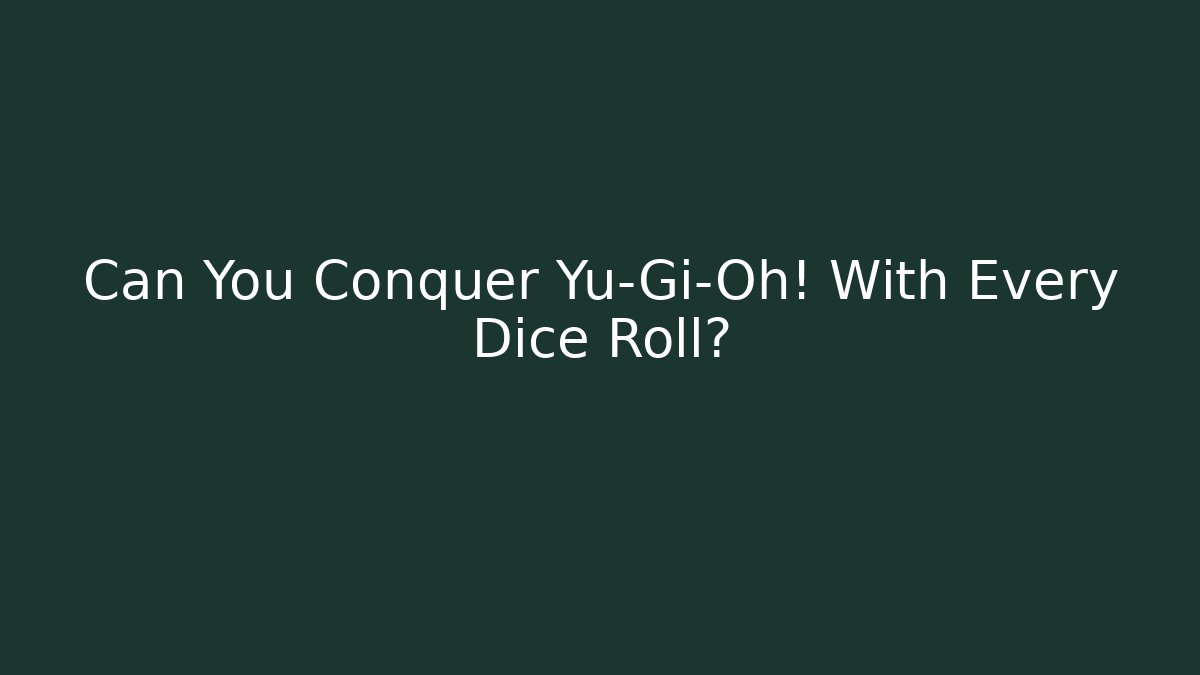 Can You Conquer Yu-Gi-Oh! With Every Dice Roll?