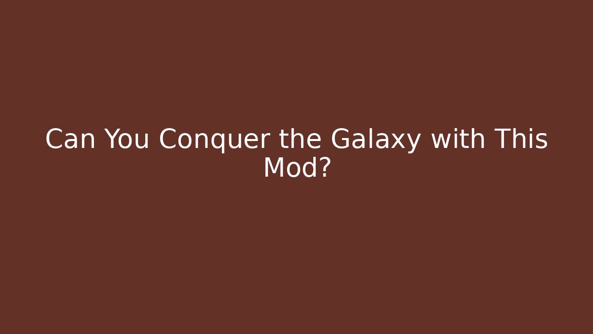 Can You Conquer the Galaxy with This Mod?