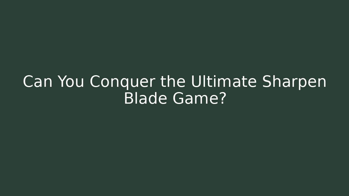 Can You Conquer the Ultimate Sharpen Blade Game?