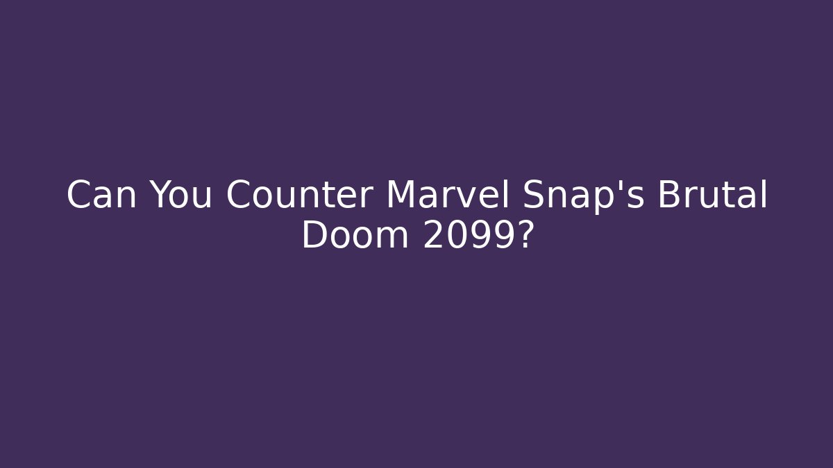 Can You Counter Marvel Snap’s Brutal Doom 2099? - Vintage E-Juice