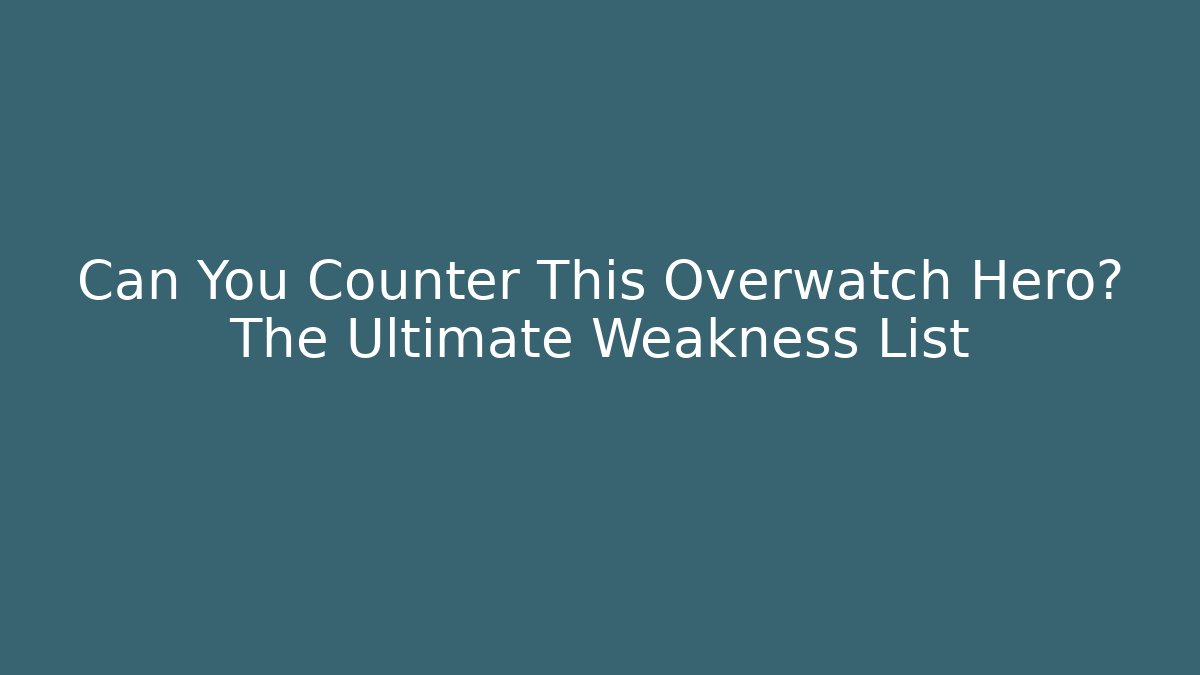 Can You Counter This Overwatch Hero? The Ultimate Weakness List