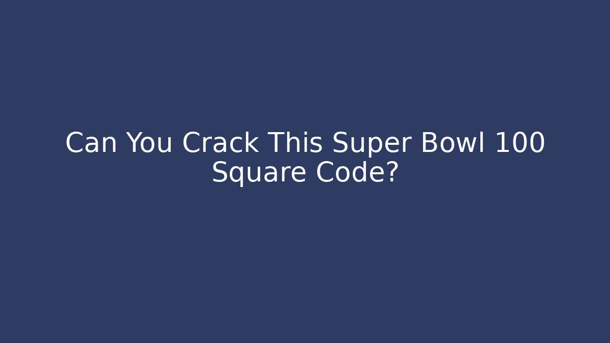 Can You Crack This Super Bowl 100 Square Code?