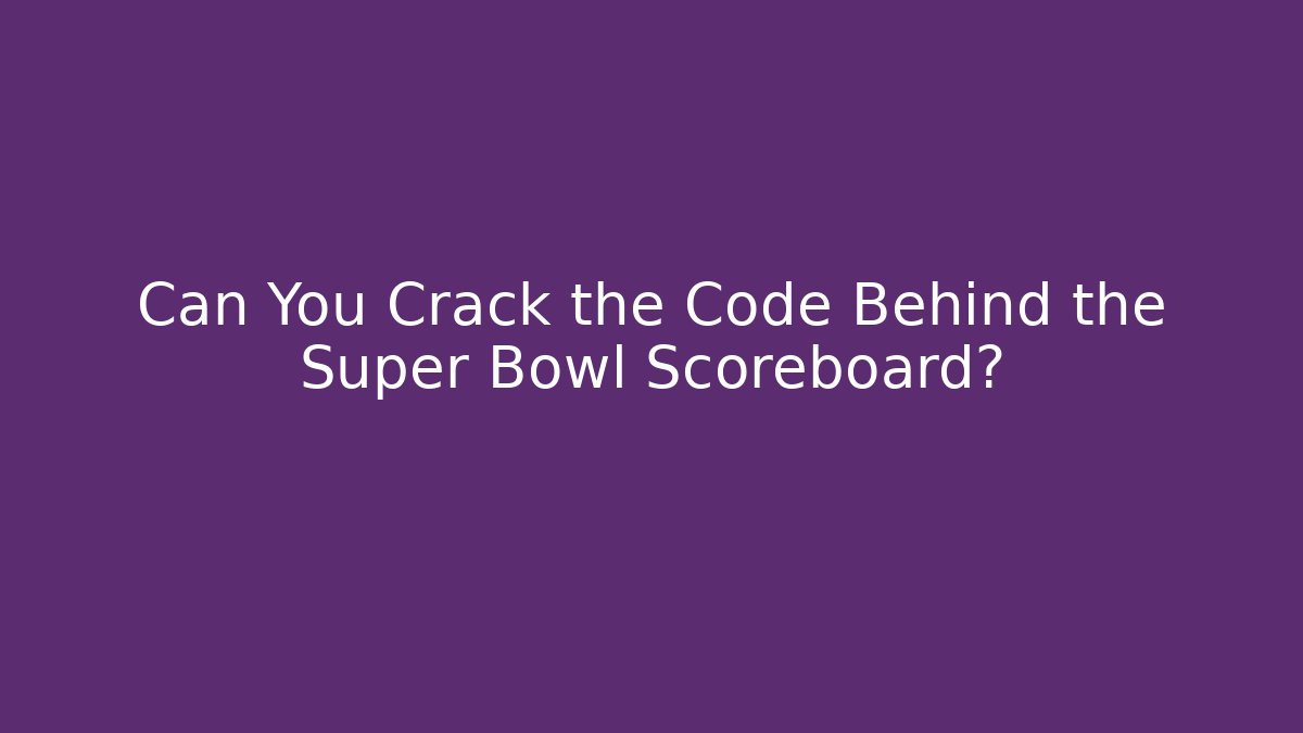 Can You Crack the Code Behind the Super Bowl Scoreboard?