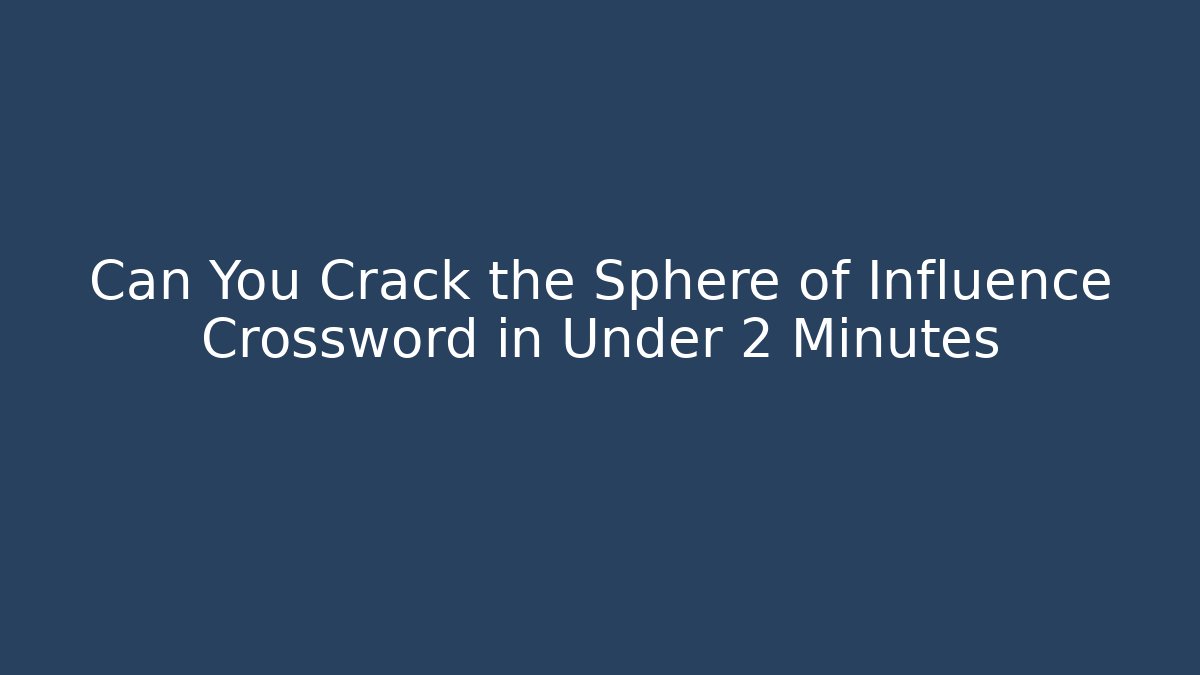 Can You Crack the Sphere of Influence Crossword in Under 2 Minutes