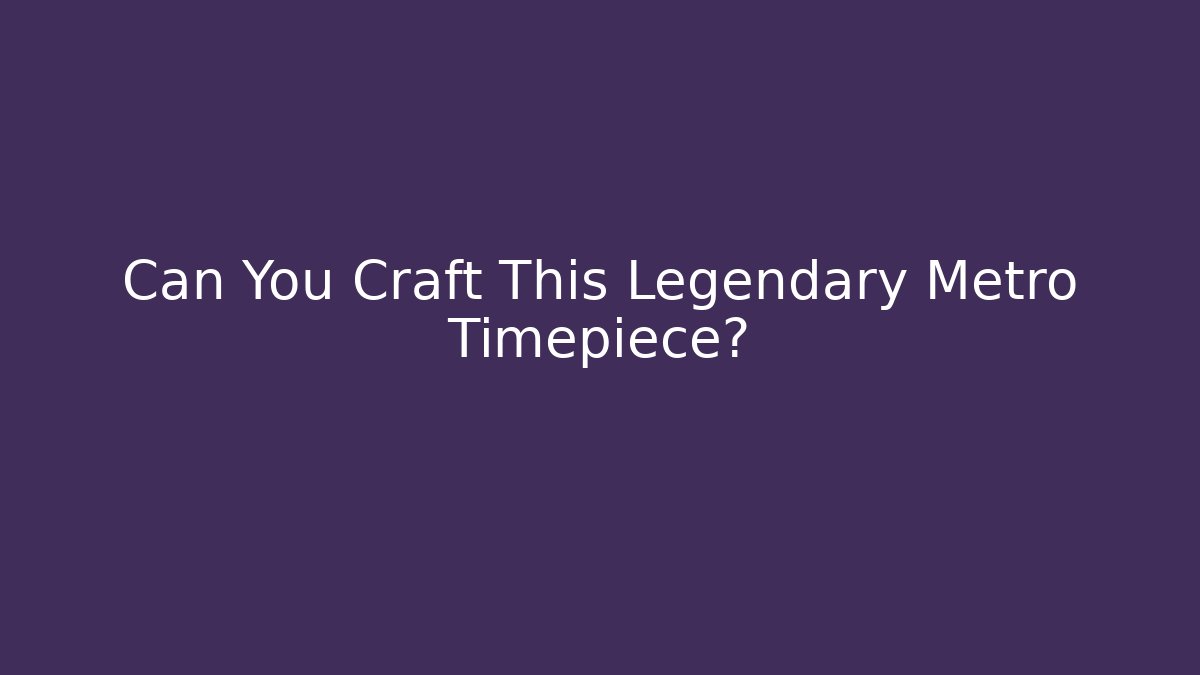 Can You Craft This Legendary Metro Timepiece? - Vintage E-Juice