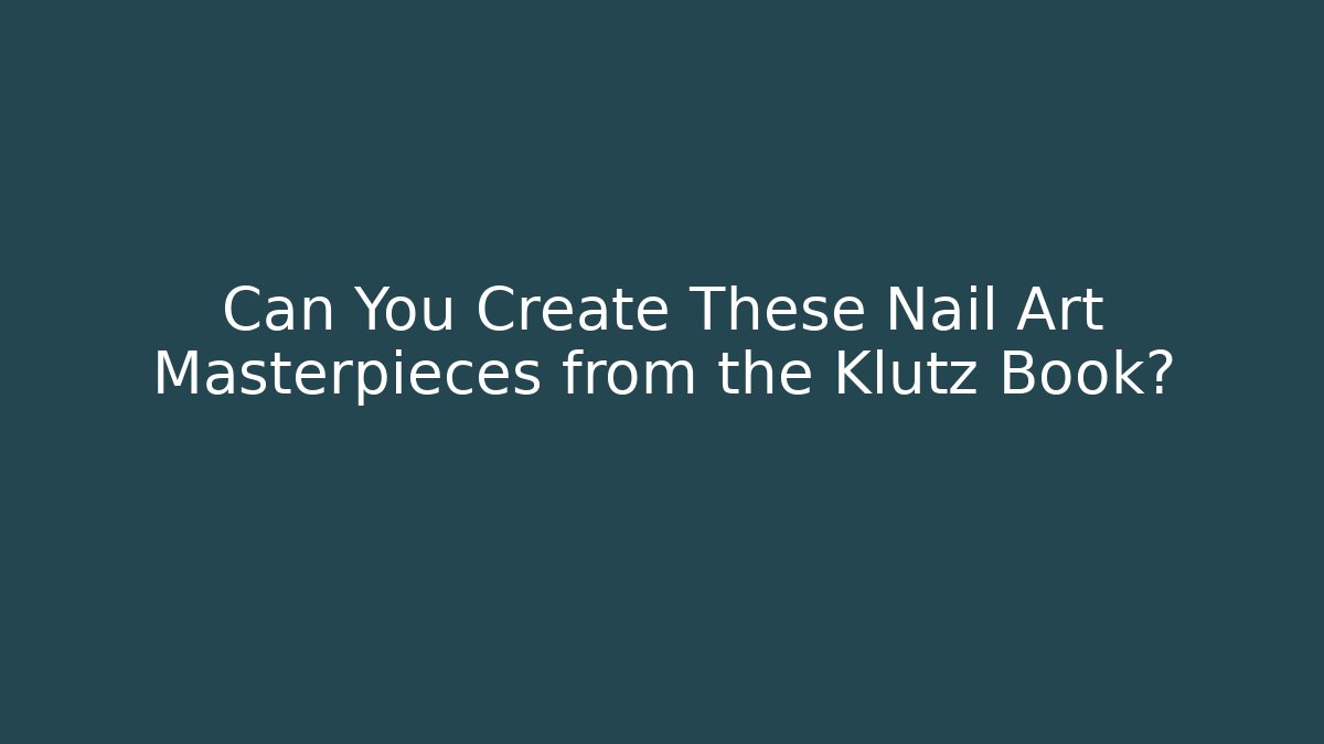 Can You Create These Nail Art Masterpieces from the Klutz Book?