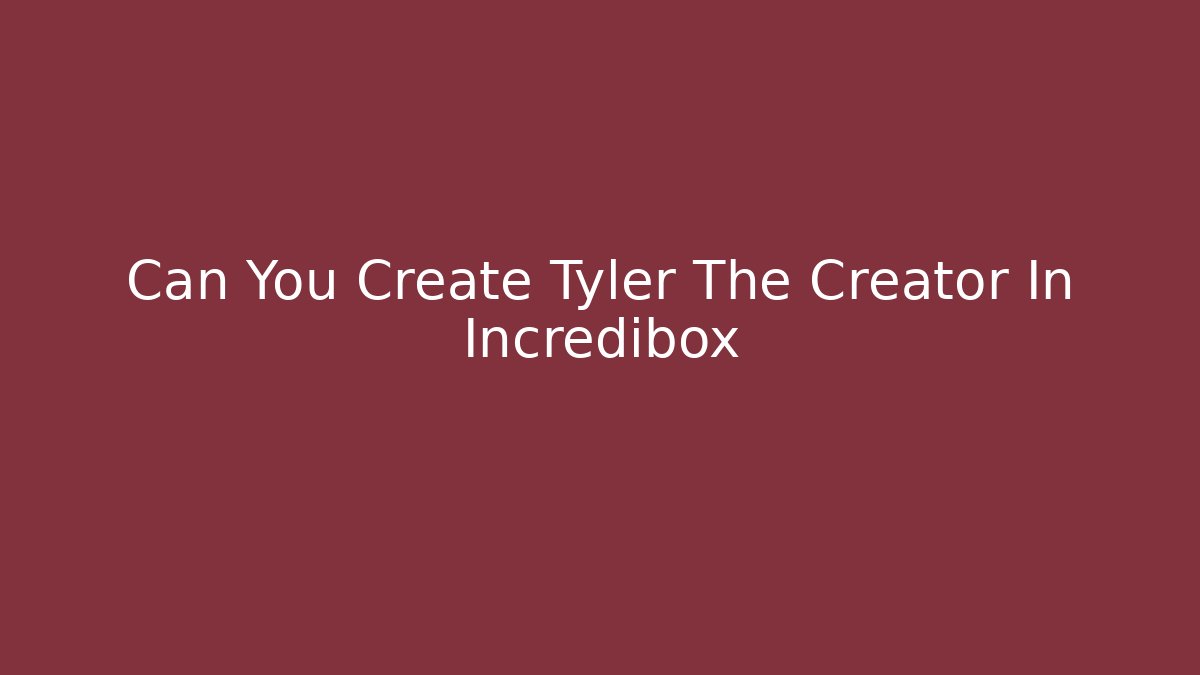 Can You Create Tyler The Creator In Incredibox