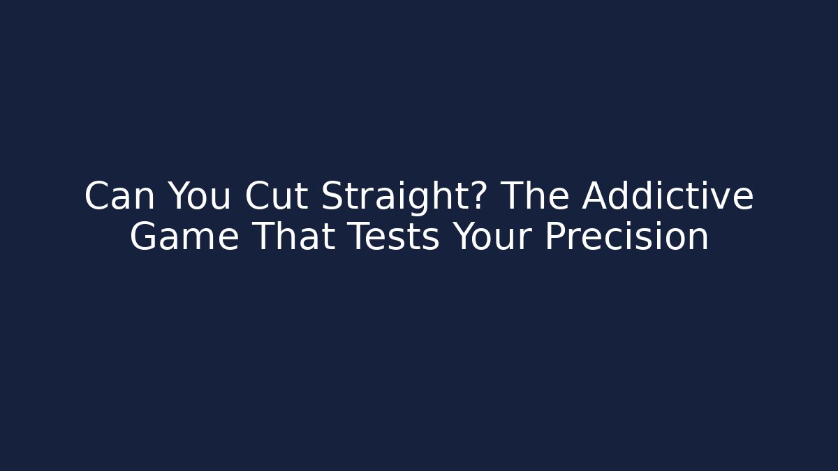Can You Cut Straight? The Addictive Game That Tests Your Precision